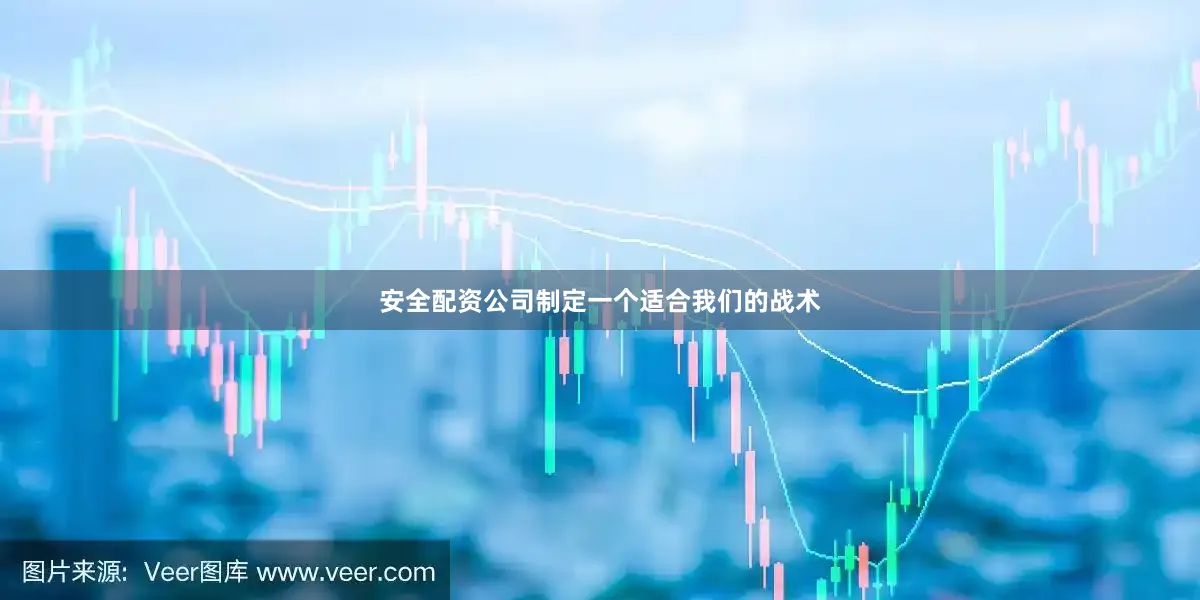安全配资公司制定一个适合我们的战术