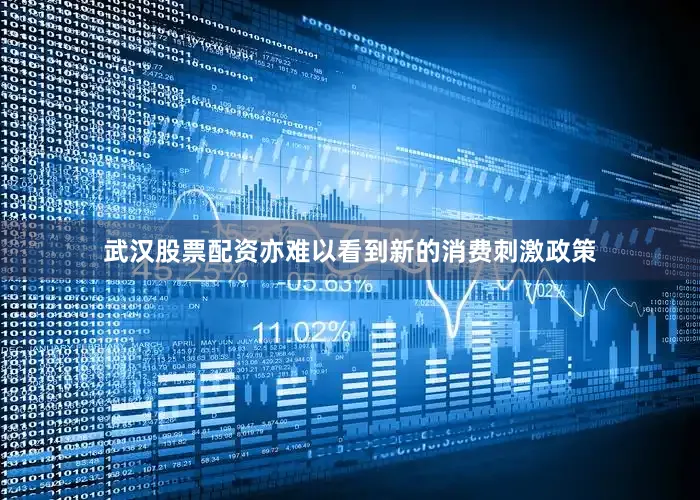 武汉股票配资亦难以看到新的消费刺激政策